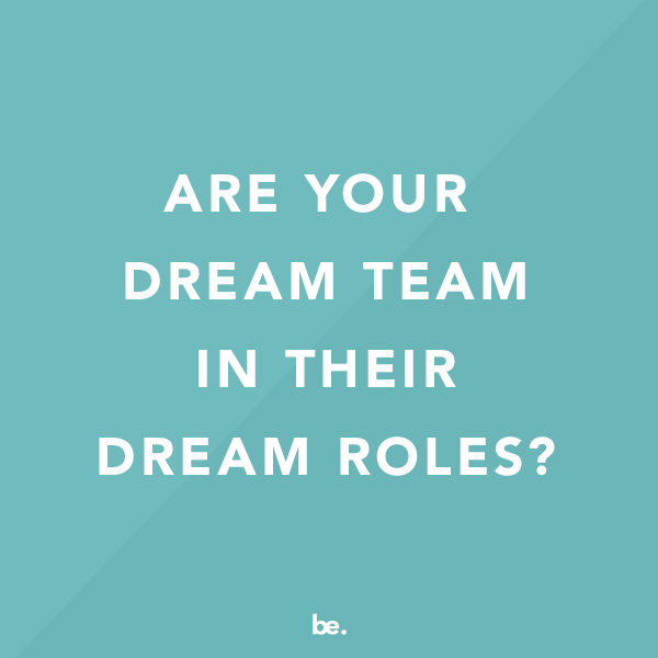 Are Your Dream Team in Their Dream Roles?