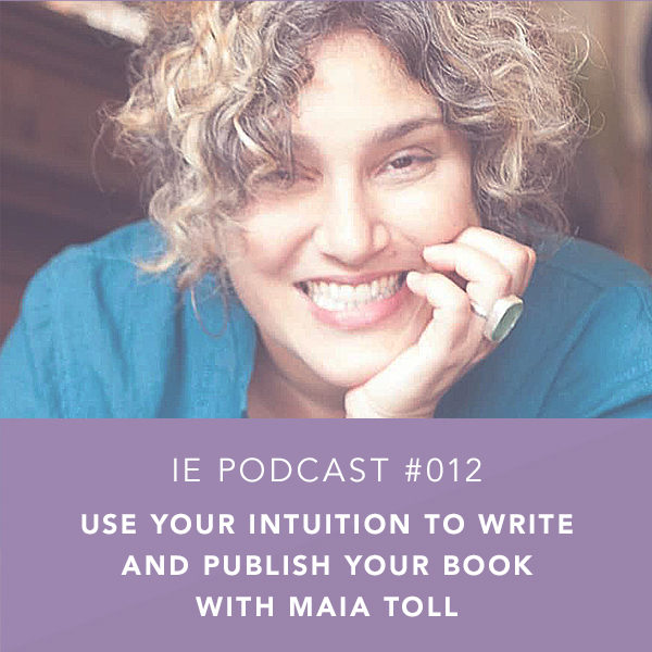 Use Your Intuition to Write and Publish Your Book with Maia Toll